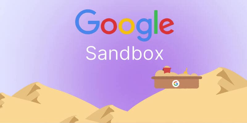 Google Sandbox là gì? Lý giải về hiện tượng “hộp cát”